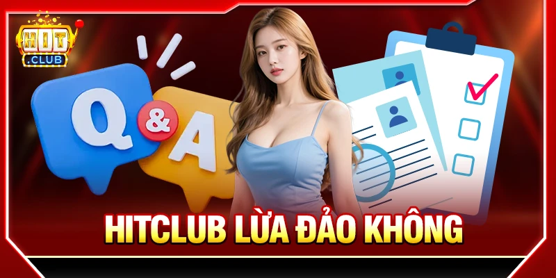 HITCLUB Lừa Đảo Không? Kiểm Chứng Thông Tin Chính Xác Hitclub lừa đảo không