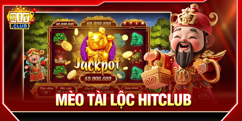 Cách Chơi Mèo Tài Lộc HITCLUB Và Chiến Thuật Hay Nhất Mèo Tài Lộc Hitclub
